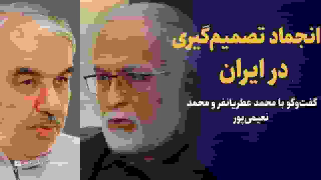 گفت‌وگو با محمد عطریانفر و محمد نعیمی‌پور درباره انجماد تصمیم‌گیری در ایران