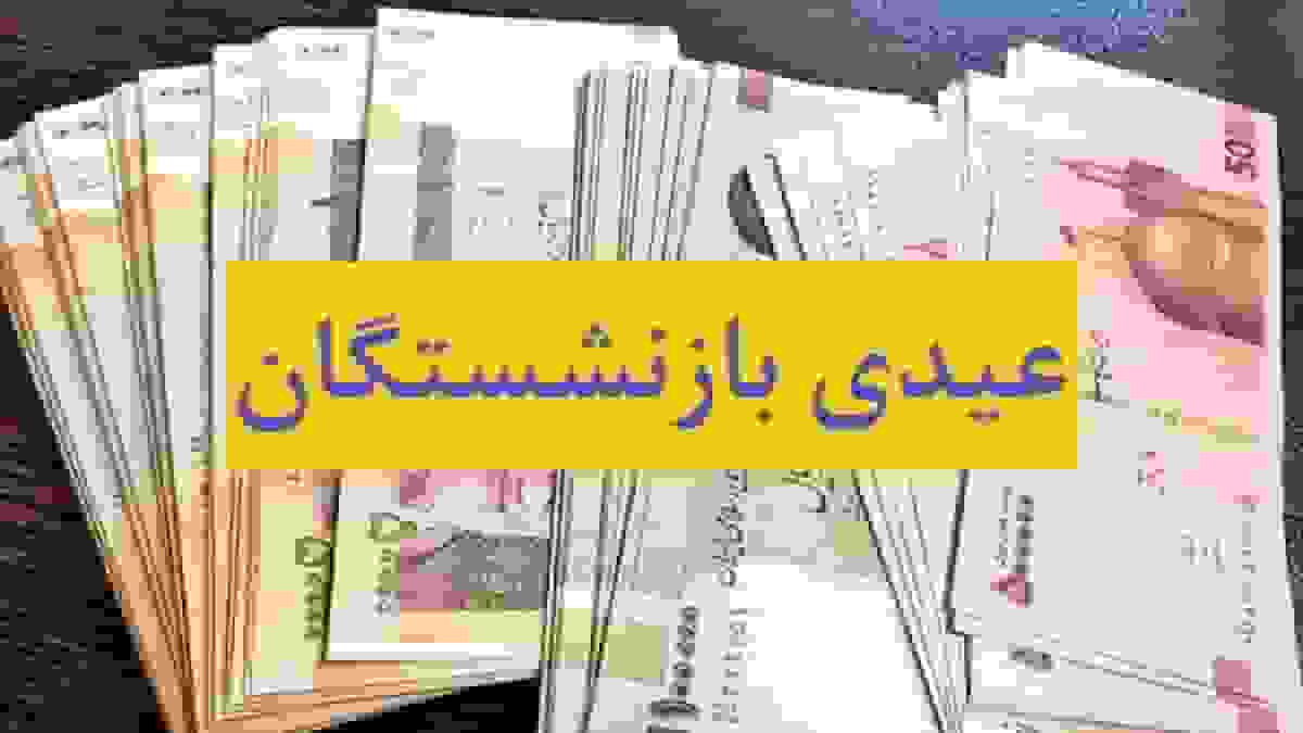 افزایش رقم عیدی بازنشستگان به ۱۰ میلیون تومان